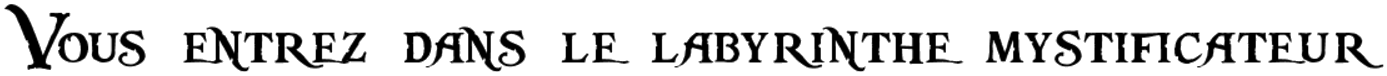 Vous venez d'entrer dans le Labyrinthe Mystificateur